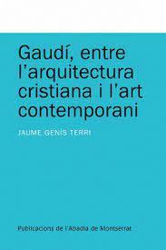 GAUDI, ENTRE L'ARQUITECTURA CRISTIANA I L'ART CONTEMPORANI | 9788498831993 | GENIS TERRI, JAUME | Llibreria Online de Tremp