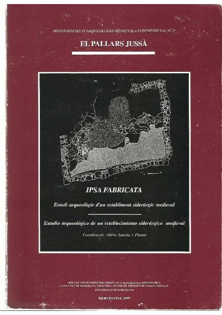 IPSA FABRICATA. ESTUDI ARQUEOLÒGIC D’UN ESTABLIMENT SIDERÚRGIC MEDIEVAL. EL PALLARS  | 9788447517398 | VV AA