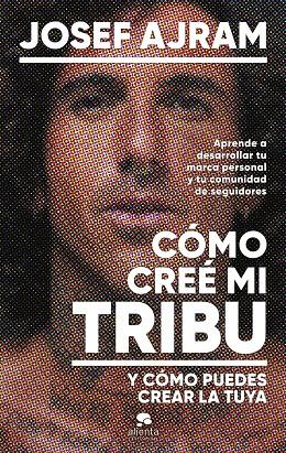 CÓMO CREÉ MI TRIBU Y CÓMO PUEDES CREAR LA TUYA | 9788413443850 | AJRAM, JOSEF