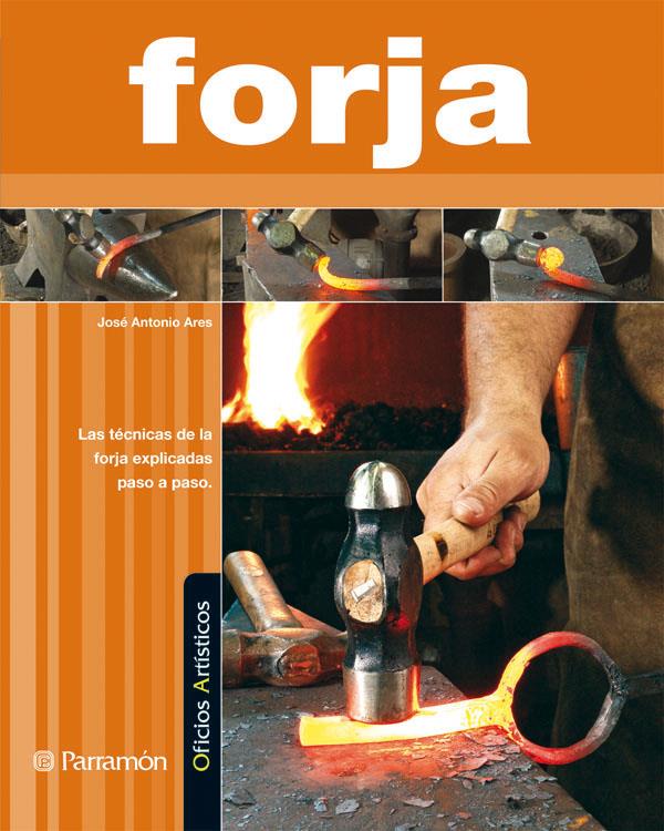 FORJA : LAS TECNICAS DE LA FORJA EXPLICADAS PASO A PASO | 9788434232051 | ARES I RIO, JOSE ANTONIO | Llibreria Online de Tremp