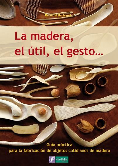 LA MADERA, EL ÚTIL, EL GESTO | 9788493828943 | BERTRAND, BERNARD | Llibreria Online de Tremp