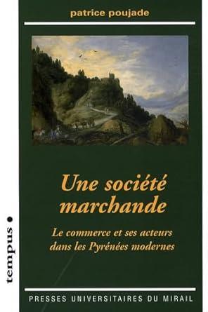 UNE SOCIÉTÉ MARCHANDE. LE COMMERCE ET SES ACTEURS DANS LES PYRÉNÉES MODERNES. | 9782858169108 | Llibreria Online de Tremp