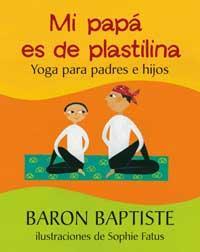 MI PAPA ES DE PLASTILINA : YOGA PARA PADRES E HIJOS | 9788478714155 | BAPTISTE, BARON | Llibreria Online de Tremp