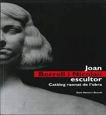 JOAN BORRELL I NICOLAU. ESCULTOR. CATÀLEG RAONAT DE L'OBRA | 9788496779693 | MORERA I BORRELL, ENRIC | Llibreria Online de Tremp