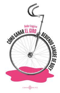 CÓMO GANAR EL GIRO BEBIENDO SANGRE DE BUEY | 9788417678784 | IZAGIRRE, ANDER | Llibreria Online de Tremp