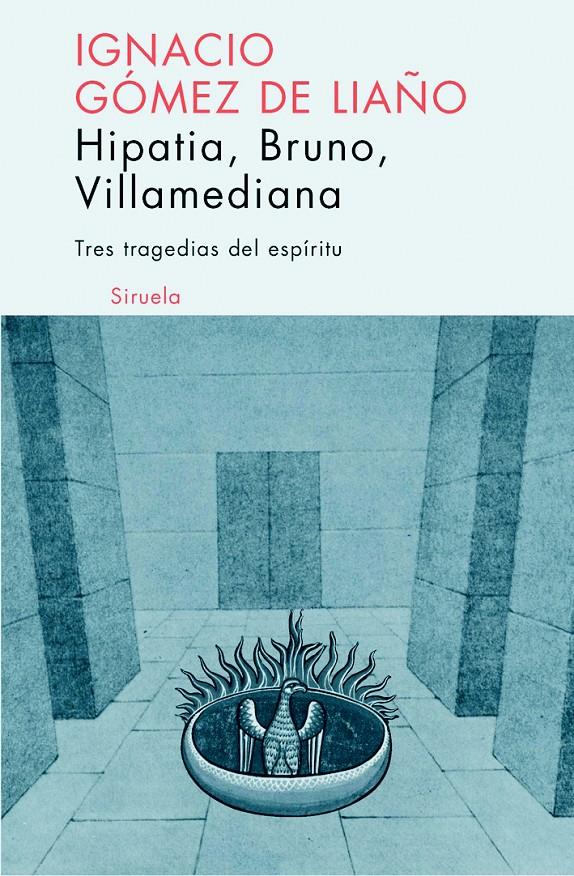 HIPATIA, BRUNO, VILLAMEDIANA : TRES TRAGEDIAS DEL ESPIRITU | 9788498410129 | GOMEZ DE LIAÑO ALAMILLO, IGNACIO (1946- ) | Llibreria Online de Tremp