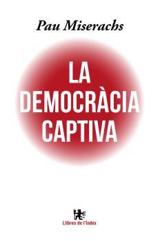 LA DEMOCRÀCIA CAPTIVA | 9788494537622 | MISERACHS SALA, PAU | Llibreria Online de Tremp