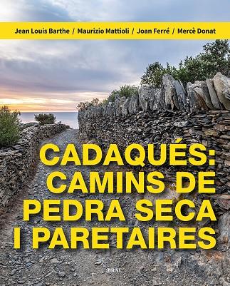 CADAQUÉS: CAMINS DE PEDRA SECA I PARETAIRES | 9788418096709 | BARTHE, JEAN LOUIS/MATTIOLI, MAURIZIO/FERRÉ NATER, JOAN/DONAT PÉREZ, MERCÈ | Llibreria Online de Tremp