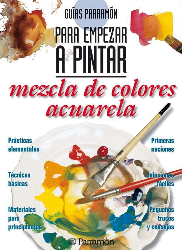 GUÍAS PARRAMÓN PARA EMPEZAR A PINTAR MEZCLA DE COLORES ACUARELA | 9788434219403 | PARRAMON, EQUIPO | Llibreria Online de Tremp