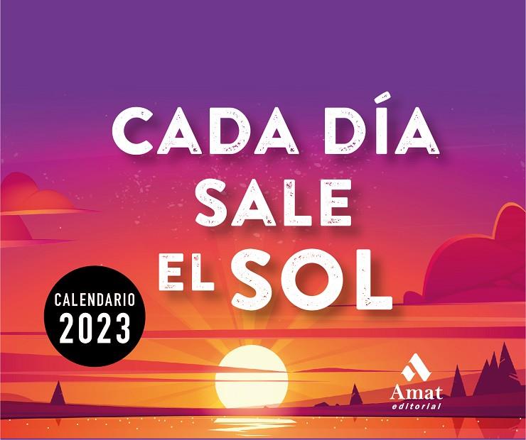 CALENDARIO CADA DÍA SALE EL SOL 2023 | 9788419341143 | AMAT EDITORIAL | Llibreria Online de Tremp