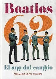 BEATLES 62. EL AÑO DEL CAMBIO | 9788415405061 | LOPEZ CHAURRI, FERNNADO | Llibreria Online de Tremp