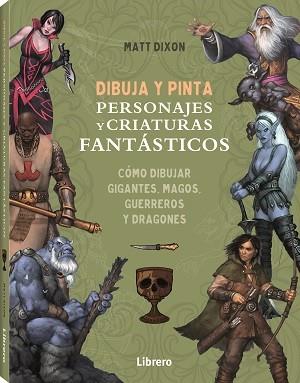 DIBUJA Y PINTA PERSONAJES Y CRIATURAS FANTASTICOS | 9788411540568 | DIXON, MATT | Llibreria Online de Tremp