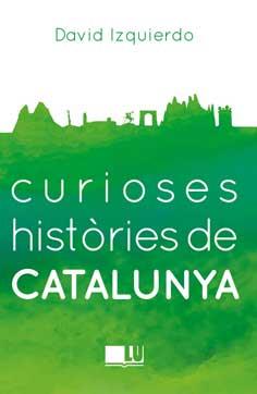 CURIOSES HISTORIES DE CATALUNYA | 9788416279401 | IZQUIERDO SALAS, DAVID | Llibreria Online de Tremp