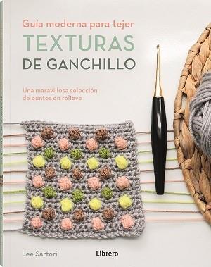 TEXTURAS DE GANCHILLO | 9789463596893 | SARTORI, LEE | Llibreria Online de Tremp