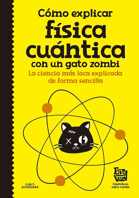 CÓMO EXPLICAR FÍSICA CUÁNTICA CON UN GATO ZOMBI | 9788420484624 | BIG VAN, CIENTÍFICOS SOBRE RUEDAS | Llibreria Online de Tremp