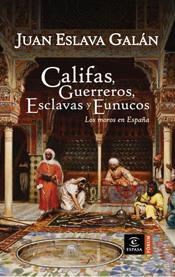 MOROS EN ESPAÑA, LOS: CALIFAS, GUERREROS, ESCLAVOS Y EUNUCOS | 9788467026917 | ESLAVA GALA, JUAN | Llibreria Online de Tremp