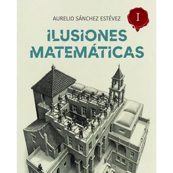 ILUSIONES MATEMÁTICAS I | 9788415058526 | AURELIO SÁNCHEZ ESTÉVEZ | Llibreria Online de Tremp