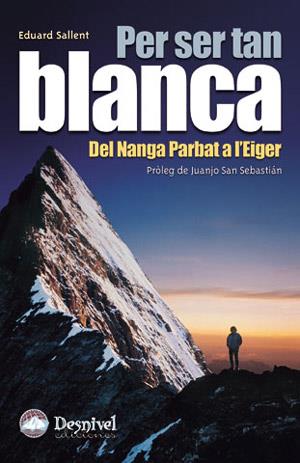 PER SER TAN BLANCA : DEL NANGA PARBAT A L´EIGER | 9788496192287 | SALLENT, EDUARD | Llibreria Online de Tremp