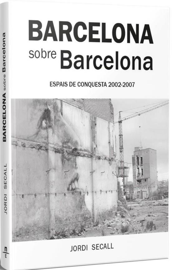 BARCELONA SOBRE BARCELONA. ESPAIS DE CONQUESTA 2002-2007 | 9788412643114 | SECALL, JORDI | Llibreria Online de Tremp