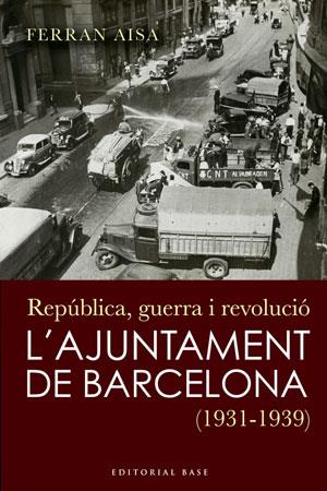 REPUBLICA, GUERRA I REVOLUCIO. L'AJUNTAMENT DE BCN | 9788492437252 | AISA, FERRAN