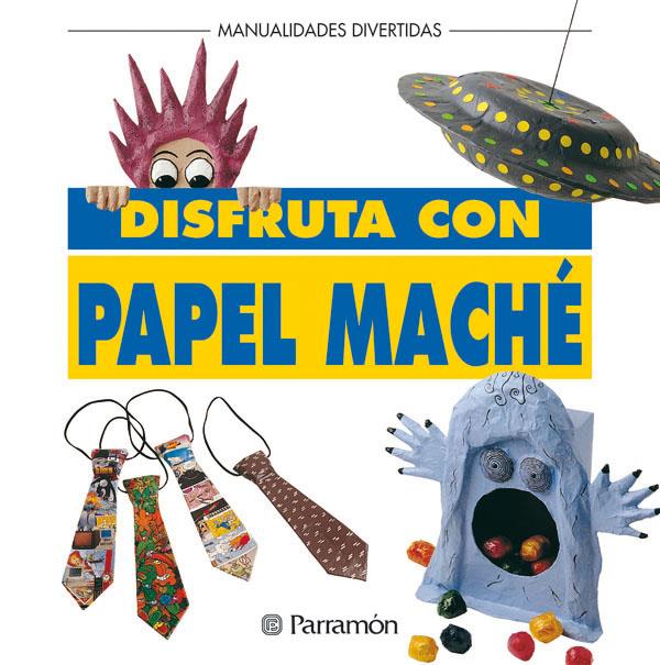 DISFRUTA CON PAPEL MACHE | 9788434219939 | PARRAMON, EQUIPO | Llibreria Online de Tremp