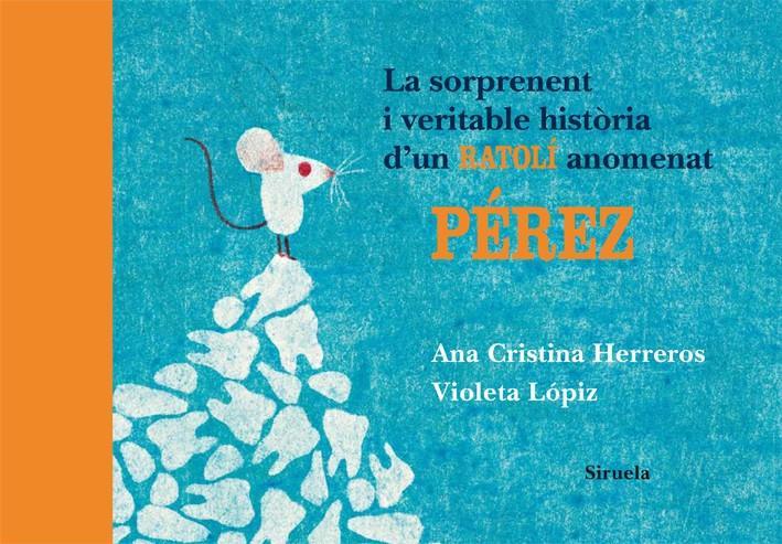 SORPRENENT I VERITABLE HISTORIA D'UN RATOLI ANOMENAT PEREZ, | 9788498414196 | HERREROS, ANA CRISTINA; LOPIZ, VIOLETA | Llibreria Online de Tremp