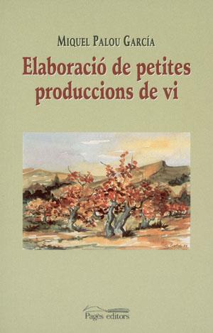 ELABORACIÓ DE PETITES PRODUCCIONS DE VI | 9788479359560 | PALOU GARCIA, MIQUEL | Llibreria Online de Tremp