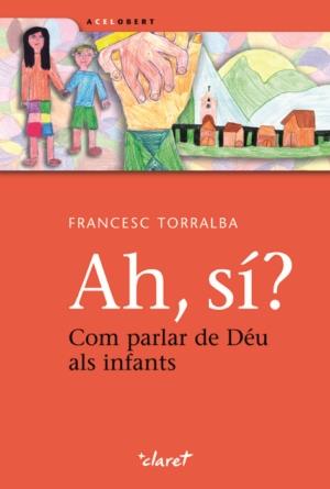 AH, SI? COM PARLAR DE DEU ALS INFANTS | 9788498462944 | TORRALBA I ROSELLO, FRANCESC | Llibreria Online de Tremp