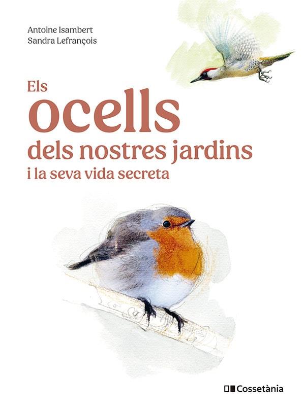 ELS OCELLS DELS NOSTRES JARDINS I LA SEVA VIDA SECRETA | 9788413563626 | ISAMBERT, ANTOINE | Llibreria Online de Tremp