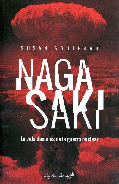 NAGASAKI: LA VIDA DESPUES DE LA GUERRA NUCLEAR | 9788494645211 | SOUTHARD, KRYSTAL