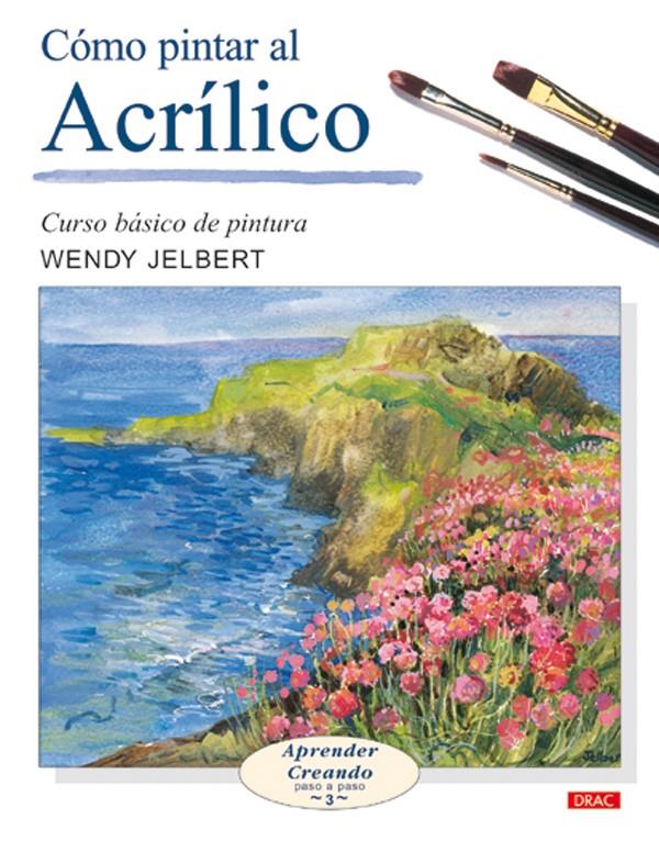 COMO PINTAR AL ACRILICO. CURSO BASICO DE PINTURA | 9788496365476 | JELBERT, WENDY | Llibreria Online de Tremp