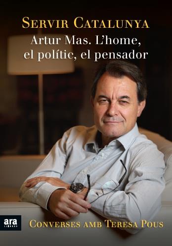 SERVIR CATALUNYA. ARTUR MAS. L'HOME, EL POLÍTIC, EL PENSADOR | 9788415642428 | POUS MAS, TERESA | Llibreria Online de Tremp